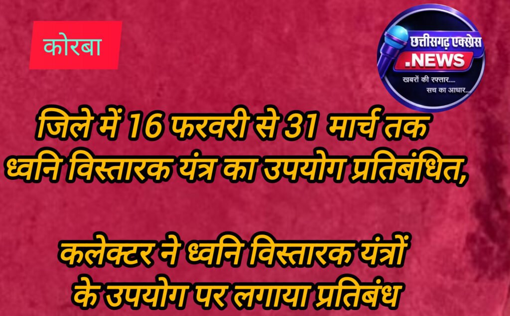 जिले में 16 फरवरी से 31 मार्च तक ध्वनि विस्तारक यंत्र का उपयोग प्रतिबंधित, कलेक्टर ने ध्वनि विस्तारक यंत्रों के उपयोग पर लगाया प्रतिबंध
